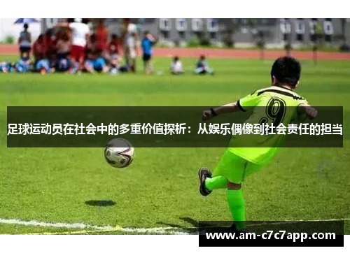 足球运动员在社会中的多重价值探析：从娱乐偶像到社会责任的担当