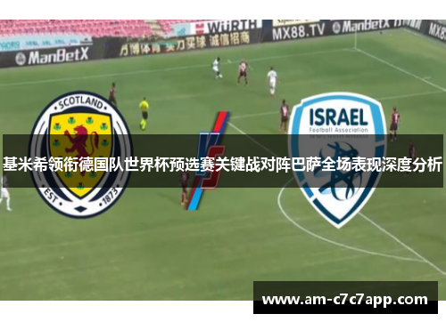 基米希领衔德国队世界杯预选赛关键战对阵巴萨全场表现深度分析