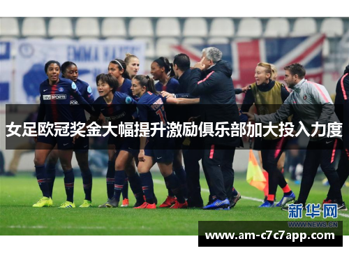 女足欧冠奖金大幅提升激励俱乐部加大投入力度